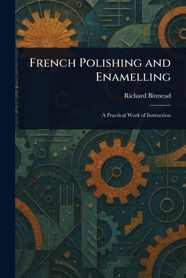 French Polishing and Enamelling by Bitmead, Richard