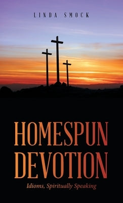 Homespun Devotion: Idioms, Spiritually Speaking by Smock, Linda