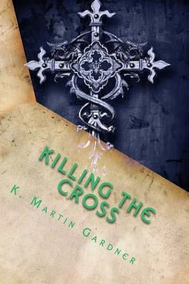 Killing the Cross by Gardner, K. Martin