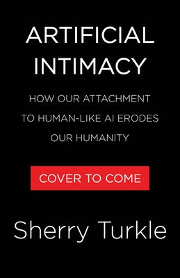 Artificial Intimacy: Who We Become When We Talk to Machines by Turkle, Sherry