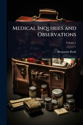 Medical Inquiries and Observations by Rush, Benjamin