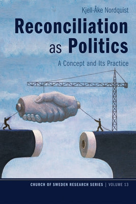 Reconciliation as Politics: A Concept and Its Practice by Nordquist, Kjell-Åke