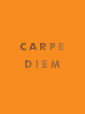 Carpe Diem: Inspirational Quotes and Awesome Affirmations for Seizing the Day by Summersdale