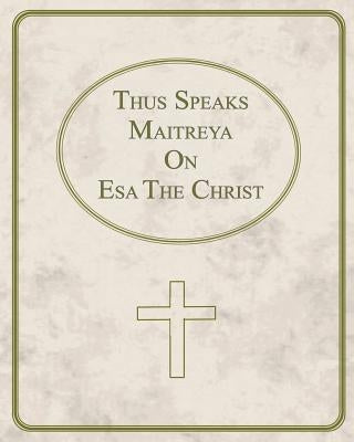 Thus Speaks Maitreya On Esa The Christ by Emmanuel, Ellen R.