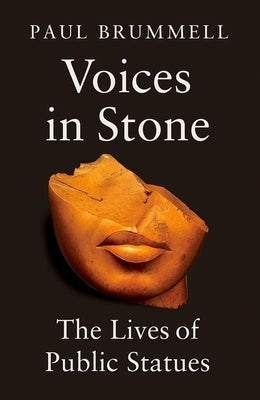 Voices in Stone: The Lives of Public Statues by Brummell, Paul