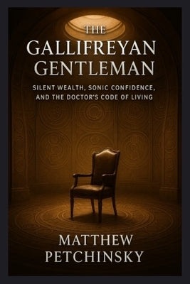 The Gallifreyan Gentleman: Silent Wealth, Sonic Confidence, and the Doctor's Code of Living by Petchinsky, Matthew