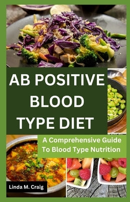 Ab Positive Blood Type Diet: A Comprehensive Guide To Blood Type Nutrition by Craig, Linda M.