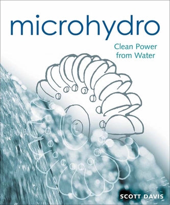 Microhydro: Clean Power from Water by Davis, Scott