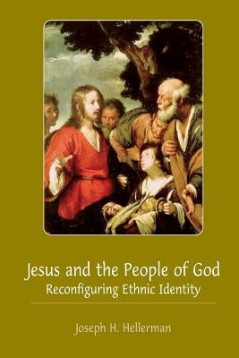 Jesus and the People of God: Reconfiguring Ethnic Identity by Hellerman, Joseph H.