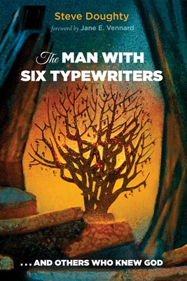 The Man with Six Typewriters: . . . and Others Who Knew God by Doughty, Steve