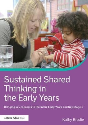 Sustained Shared Thinking in the Early Years: Linking theory to practice by Brodie, Kathy