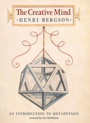 The Creative Mind: An Introduction to Metaphysics by Bergson, Henri