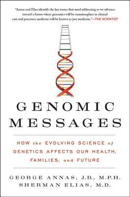 Genomic Messages: How the Evolving Science of Genetics Affects Our Health, Families, and Future by Annas, George