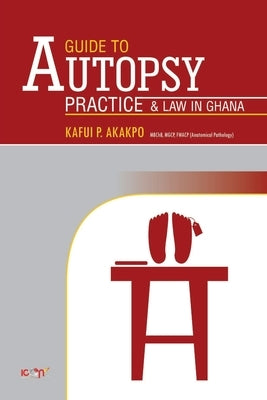 A Guide to Autopsy Pratice and Law in Ghana: Revised Edition by Anim, I. T.