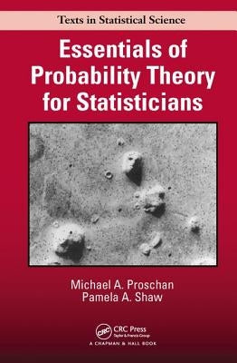 Essentials of Probability Theory for Statisticians by Proschan, Michael A.