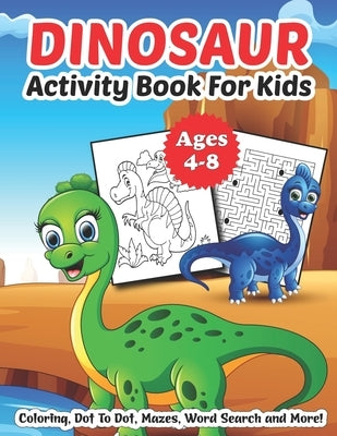 Dinosaur Activity Book for Kids Ages 4-8: The Ultimate Dinosaur Workbook Game For Learning, Coloring, Dot To Dot, Mazes, Word Search and More Fun Acti by Publishing, Dino Activity