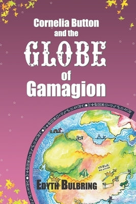 Cornelia Button and the Globe of Gamagion by Bulbring, Edyth
