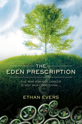 The Eden Prescription: The war on cancer is not what you think... by Evers, Ethan