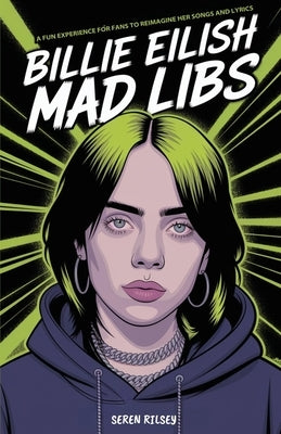 Billie Eilish Mad Libs: A Fun Experience for Fans to Reimagine Her Songs and Lyrics - Fun Fill-in-the-Blank Word Game for Kids, Teens & Adults (Ages 8 by Rilsey, Seren