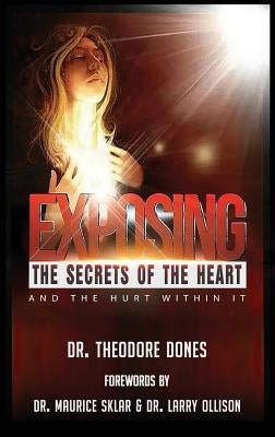 Exposing The Secrets of The Heart: And The Hurt Within It by Dones, Theodore