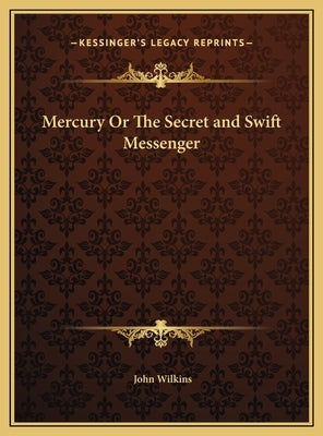 Mercury Or The Secret and Swift Messenger by Wilkins, John