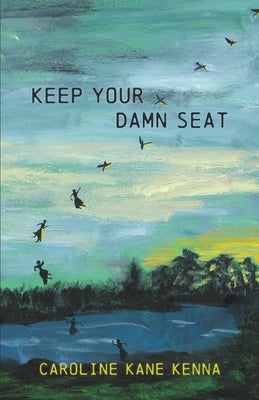 Keep Your Damn Seat by Kenna, Caroline Kane