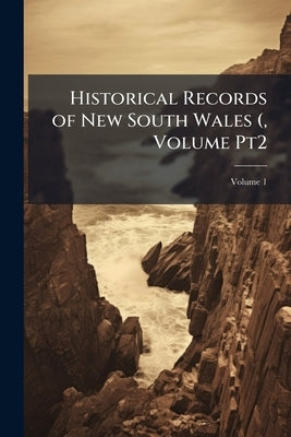 Historical Records of New South Wales (, Volume Pt2; Volume 1 by Anonymous