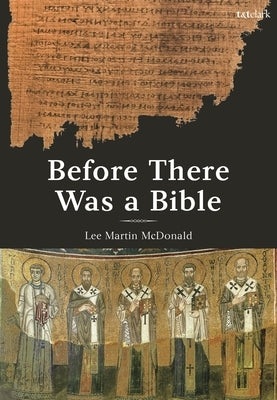 Before There Was a Bible: Authorities in Early Christianity by McDonald, Lee Martin