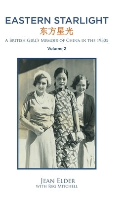 Eastern Starlight A British Girl's Memoir of China in the 1930s: Volume 2 by With Reg Mitchell, Jean Elder