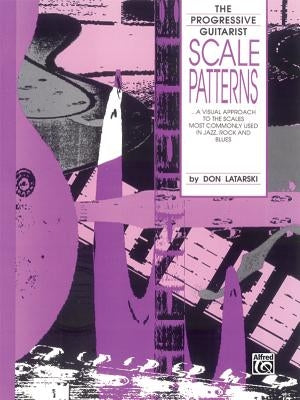 Scale Patterns: A Visual Approach to the Scales Most Commonly Used in Jazz, Rock, and Blues by Latarski, Don