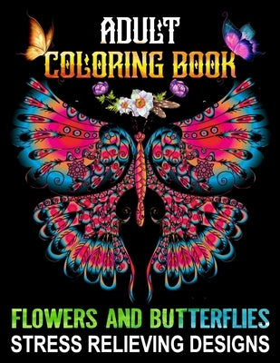 Adult Coloring Book Flowers and Butterflies - Stress Relieving Designs: Adorable Butterflies with Beautiful Floral Patterns For Relieving Stress & Rel by Press, Xpert