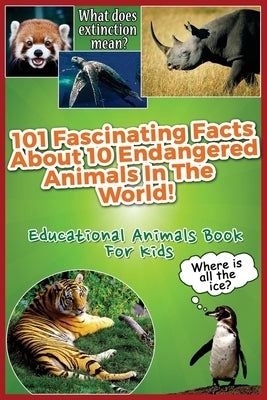 101 Fascinating Facts About 10 Endangered Animals In The World!: Educational Animals Book For Kids by Young, Melissa