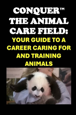 Conquer the Animal Care Field: Your Guide to a Career Caring for and Training Animals by McCaulay, Philip Martin