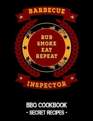Barbecue Inspector - Rub Smoke Eat Repeat: BBQ Cookbook - Secret Recipes for Men by Bbq, Pitmaster