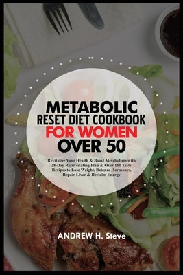 Metabolic Reset Diet Cookbook for Women Over 50: Revitalize Your Health & Boost Metabolism with 28-Day Rejuvenating Plan & Over 100 Tasty Recipes to L by Steve, Andrew