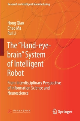The "Hand-Eye-Brain" System of Intelligent Robot: From Interdisciplinary Perspective of Information Science and Neuroscience by Qiao, Hong