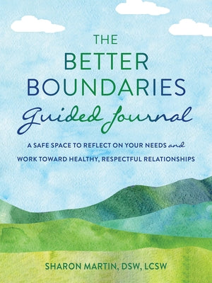 The Better Boundaries Guided Journal: A Safe Space to Reflect on Your Needs and Work Toward Healthy, Respectful Relationships by Martin, Sharon