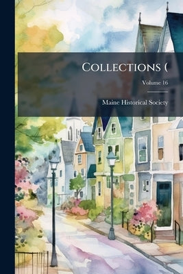Collections (; Volume 16 by Maine Historical Society