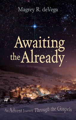 Awaiting the Already: An Advent Journey Through the Gospels by Devega, Magrey