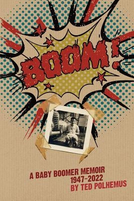 BOOM! - a baby boomer memoir, 1947-2022 by Polhemus, Ted