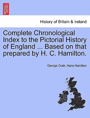 Complete Chronological Index to the Pictorial History of England ... Based on That Prepared by H. C. Hamilton. by Craik, George