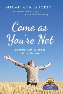 Come as You'Re Not: Because God Welcomes You as You Are by Duckett, Micah Ann