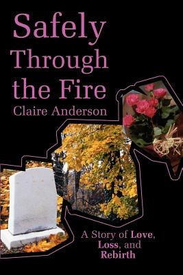 Safely Through the Fire: A Story of Love, Loss, and Rebirth by Anderson, Claire
