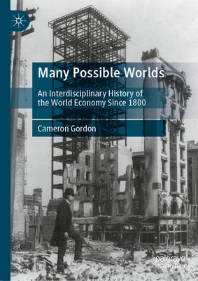 Many Possible Worlds: An Interdisciplinary History of the World Economy Since 1800 by Gordon, Cameron