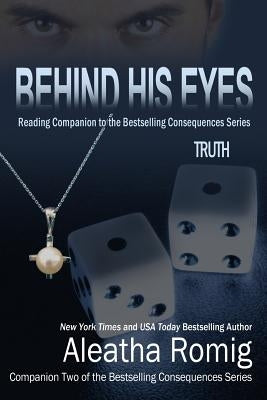 Behind His Eyes - Truth: Reading Companion to the bestselling Consequences Series by Romig, Aleatha