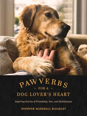 Pawverbs for a Dog Lover's Heart: Inspiring Stories of Friendship, Fun, and Faithfulness by Bleakley, Jennifer Marshall