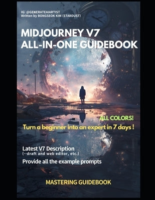 The Midjourney V7 All-in-one guidedbook (Latest v7 Applied): MidJourney All-in-One Guidebook Referenced by Designers by Kim, Bongseok