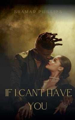 If I Can't Have You by Phillips, Shamar