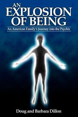 An Explosion of Being: An American Family's Journey Into the Psychic [New Edition] by Dillon, Doug