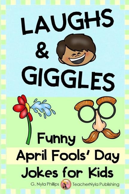 Laughs & Giggles: Funny April Fools' Day Jokes for Kids by Phillips, G. Nyla